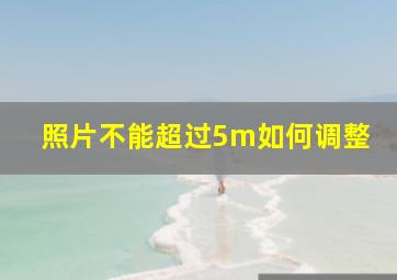 照片不能超过5m如何调整