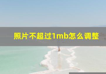 照片不超过1mb怎么调整