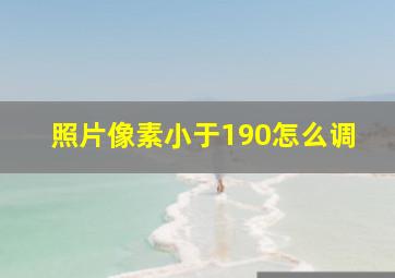 照片像素小于190怎么调