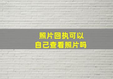 照片回执可以自己查看照片吗