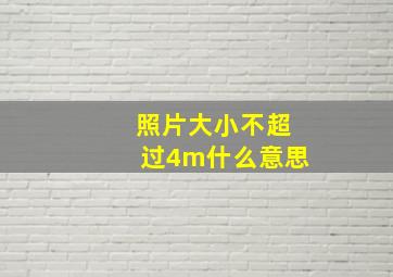 照片大小不超过4m什么意思