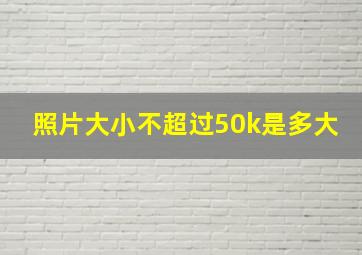 照片大小不超过50k是多大