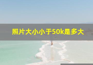 照片大小小于50k是多大