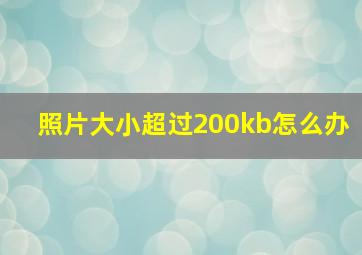 照片大小超过200kb怎么办