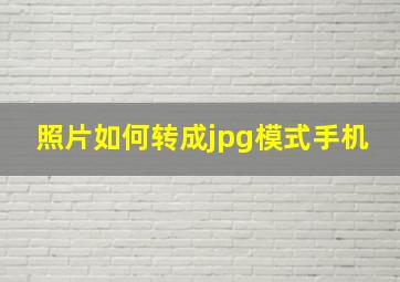 照片如何转成jpg模式手机