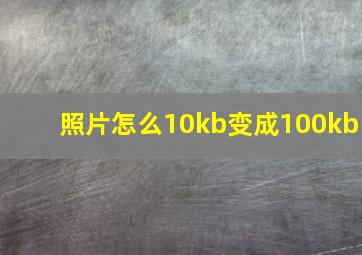 照片怎么10kb变成100kb