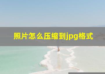 照片怎么压缩到jpg格式