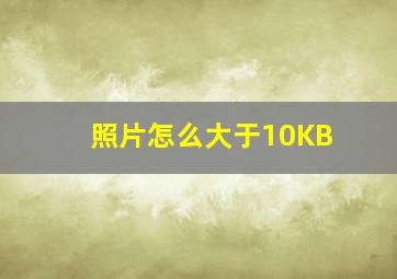 照片怎么大于10KB