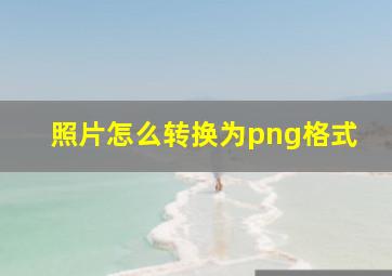 照片怎么转换为png格式