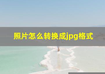 照片怎么转换成jpg格式