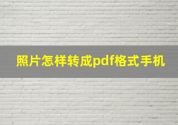 照片怎样转成pdf格式手机