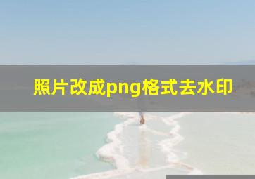 照片改成png格式去水印