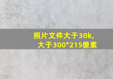 照片文件大于30k,大于300*215像素