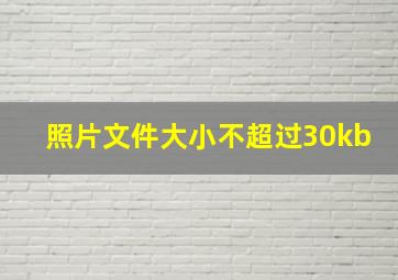 照片文件大小不超过30kb