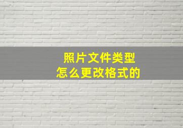 照片文件类型怎么更改格式的