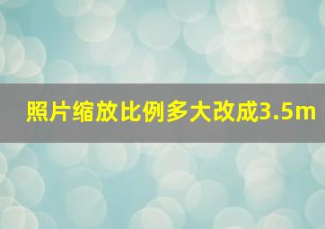 照片缩放比例多大改成3.5m