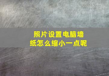 照片设置电脑墙纸怎么缩小一点呢