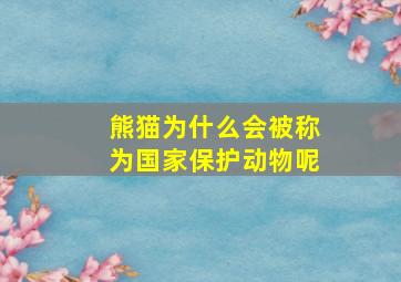 熊猫为什么会被称为国家保护动物呢