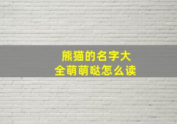 熊猫的名字大全萌萌哒怎么读