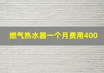 燃气热水器一个月费用400