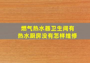 燃气热水器卫生间有热水厨房没有怎样维修