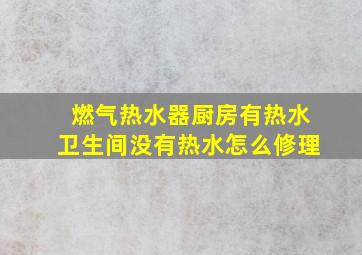 燃气热水器厨房有热水卫生间没有热水怎么修理