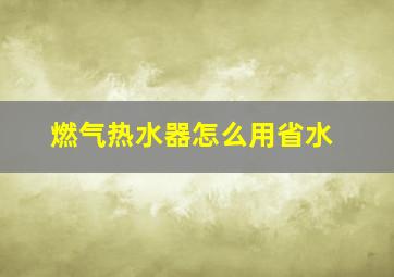 燃气热水器怎么用省水