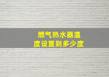 燃气热水器温度设置到多少度