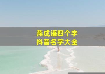 燕成语四个字抖音名字大全