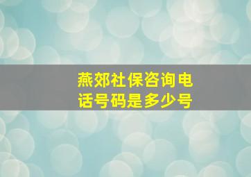 燕郊社保咨询电话号码是多少号