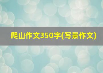 爬山作文350字(写景作文)