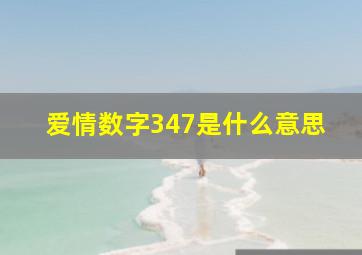 爱情数字347是什么意思