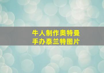 牛人制作奥特曼手办泰兰特图片