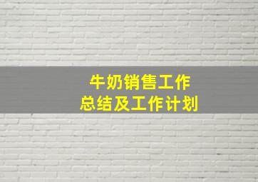 牛奶销售工作总结及工作计划