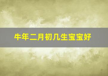 牛年二月初几生宝宝好