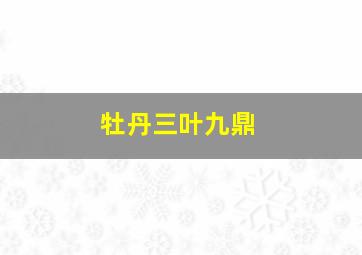 牡丹三叶九鼎