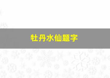 牡丹水仙题字