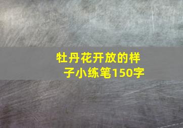 牡丹花开放的样子小练笔150字