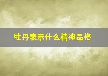 牡丹表示什么精神品格