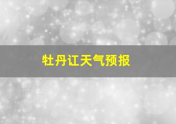 牡丹讧天气预报