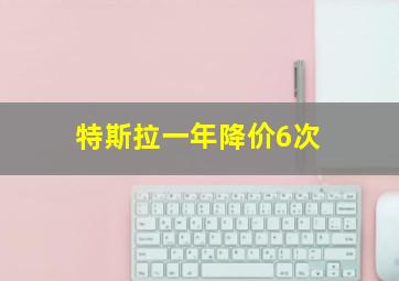 特斯拉一年降价6次