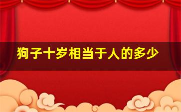 狗子十岁相当于人的多少