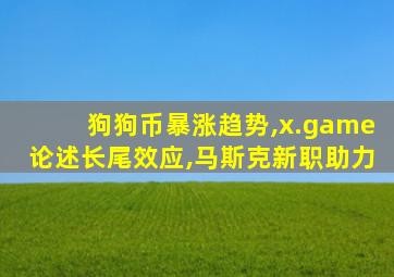 狗狗币暴涨趋势,x.game论述长尾效应,马斯克新职助力