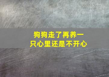 狗狗走了再养一只心里还是不开心