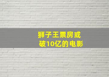 狮子王票房或破10亿的电影