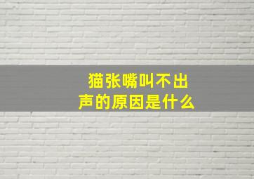 猫张嘴叫不出声的原因是什么