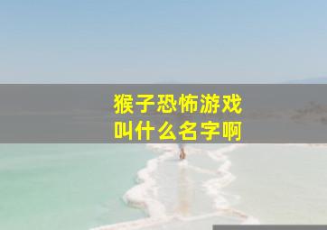 猴子恐怖游戏叫什么名字啊