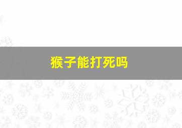 猴子能打死吗