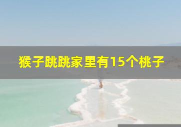 猴子跳跳家里有15个桃子