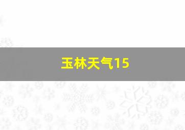 玉林天气15